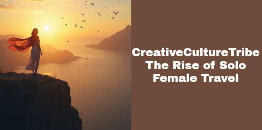 CreativeCultureTribe The Rise of Solo Female Travel